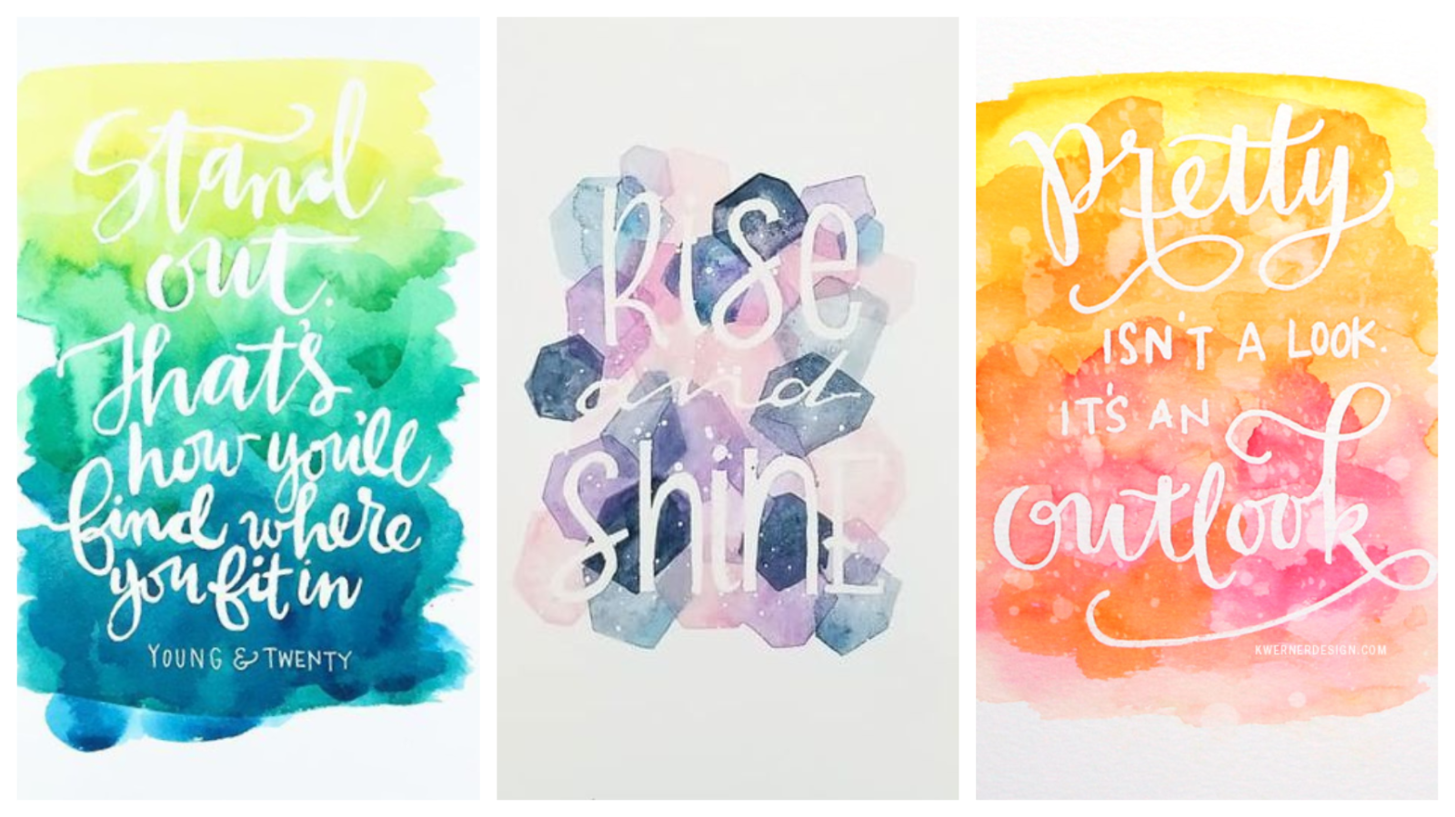 three watercolor paintings each with quotes written in white resist. Reading from left to right: Image 1: Stand out. That's how you find where you fit in. Imaage 2: Rise and Shine. Image 3: Pretty isn't a look it's an outlook.